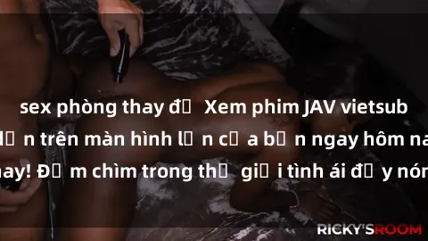 sex phòng thay đồ Xem phim JAV vietsub mới nhất và hấp dẫn trên màn hình lớn của bạn ngay hôm nay! Đắm chìm trong thế giới tình ái đầy nóng bỏng và kích thích.